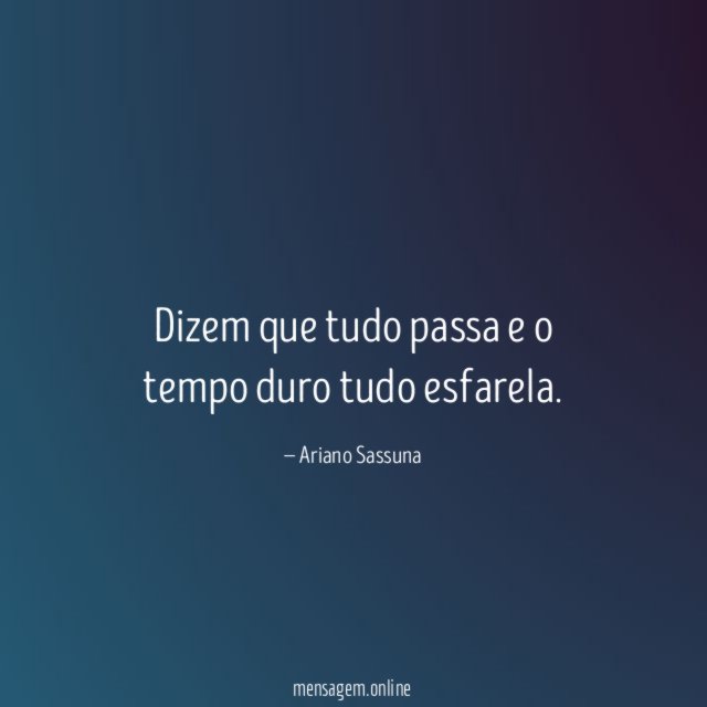 Dizem que tudo passa e o tempo duro tudo esfarela