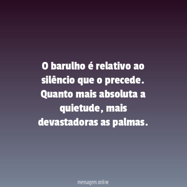 O barulho é relativo ao silêncio que o precede