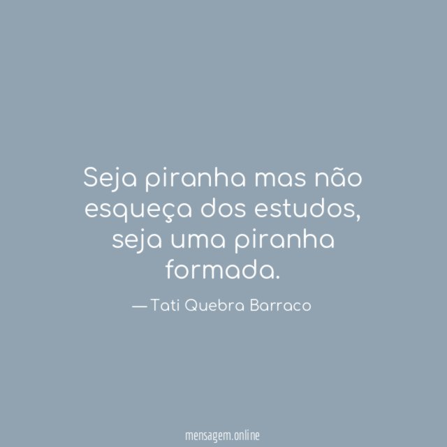 Seja piranha mas não esqueça dos estudos