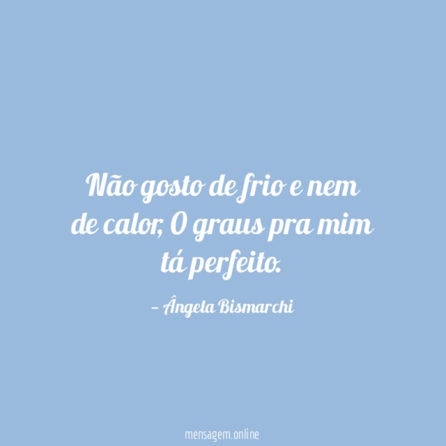 Não gosto de frio e nem de calor