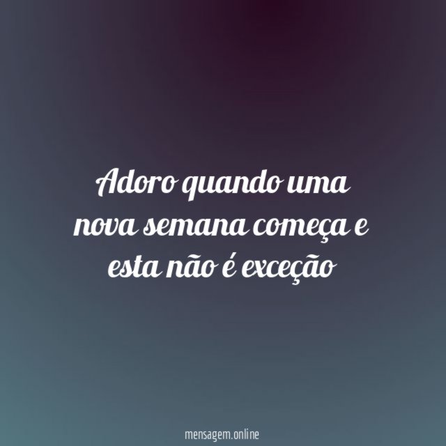 Adoro quando uma nova semana começa e esta