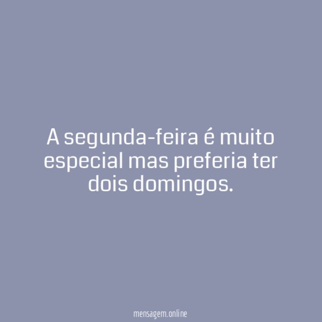A segunda-feira é muito especial mas preferia ter dois domingos