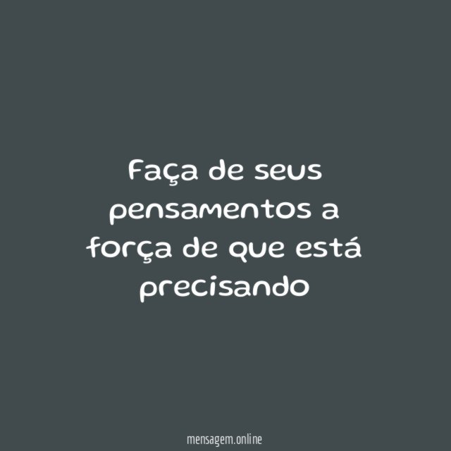 Faça de seus pensamentos a força de que está precisando