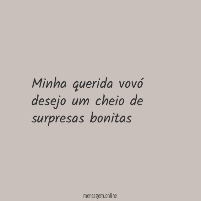 Minha querida vovó desejo um cheio de surpresas bonitas