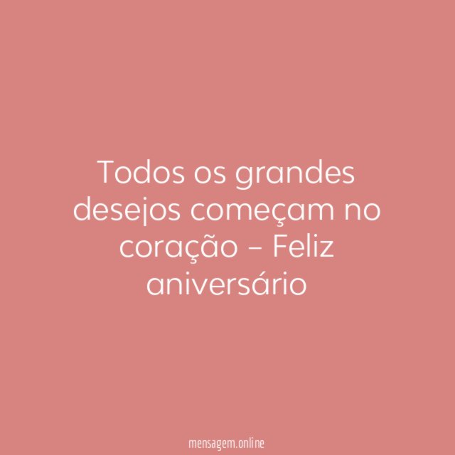 Todos os grandes desejos começam no coração – Feliz aniversário