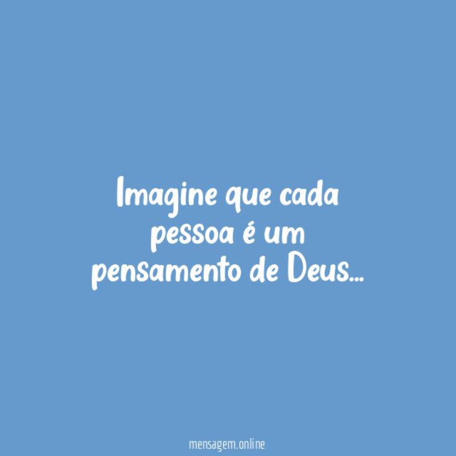 Imagine que cada pessoa é um pensamento de Deus