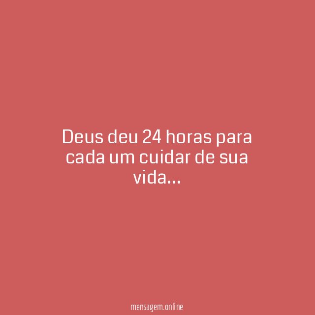 Deus deu 24 horas para cada um cuidar de sua vida