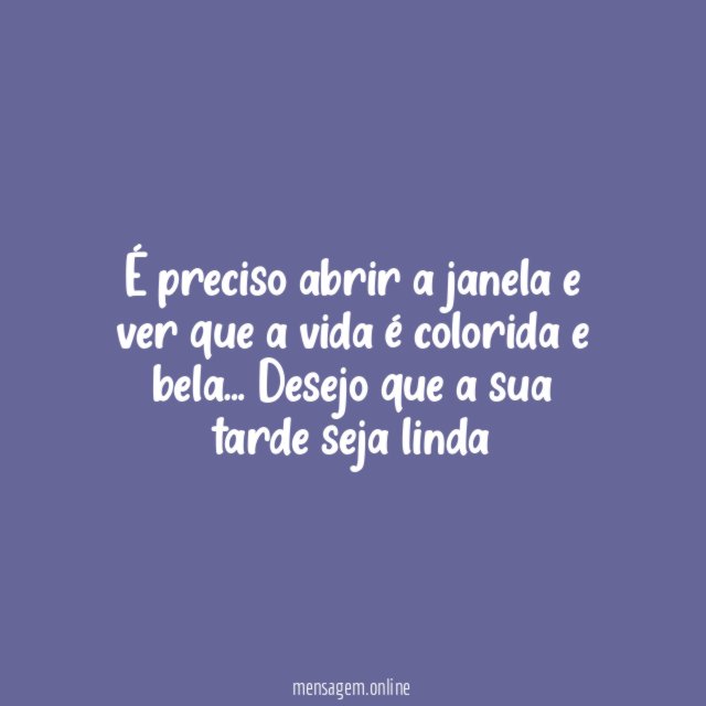 É preciso abrir a janela e ver que a vida é colorida e bela