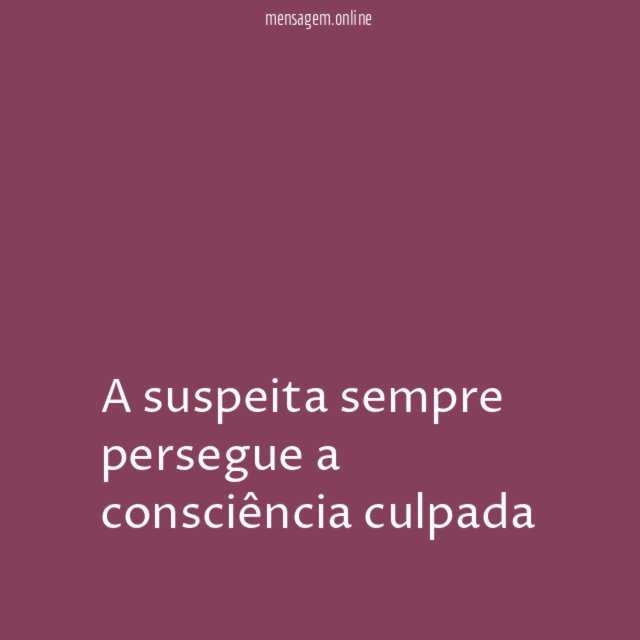 A suspeita sempre persegue a consciência culpada