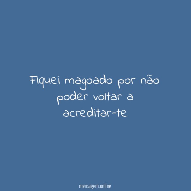Fiquei magoado por não poder voltar a acreditar-te