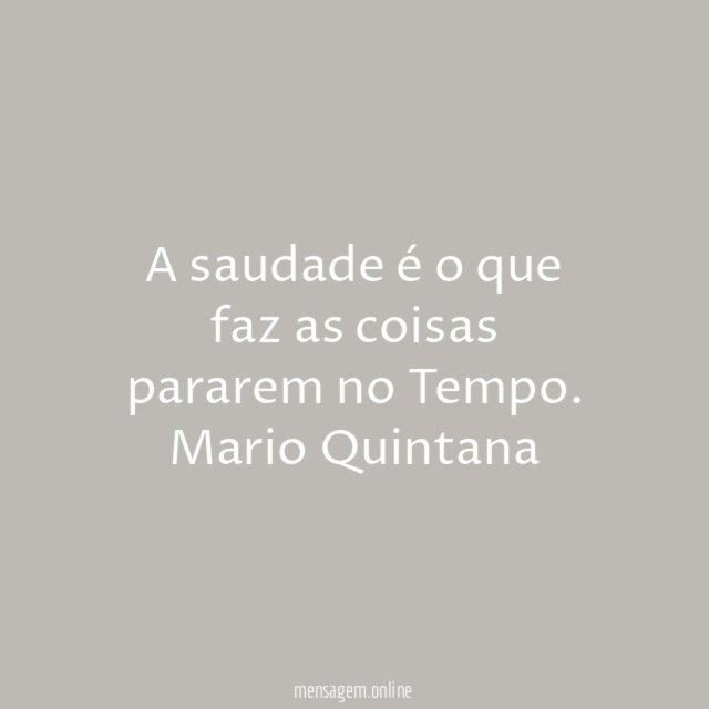 A saudade é o que faz as coisas pararem no Tempo