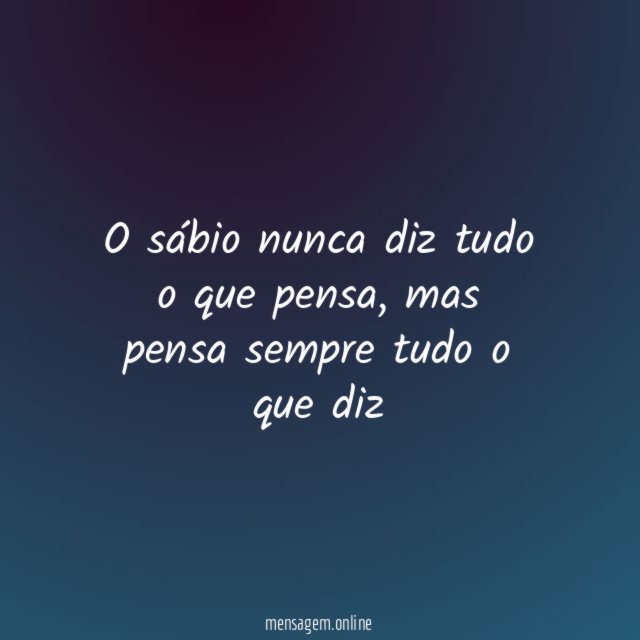 O sábio nunca diz tudo o que pensa
