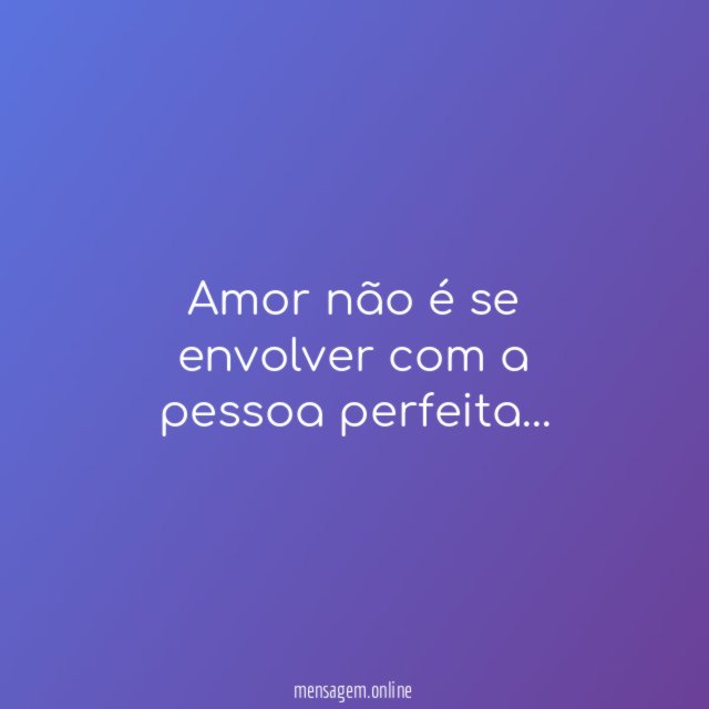 Amor não é se envolver com a pessoa perfeita