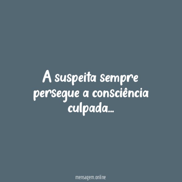 A suspeita sempre persegue a consciência culpada