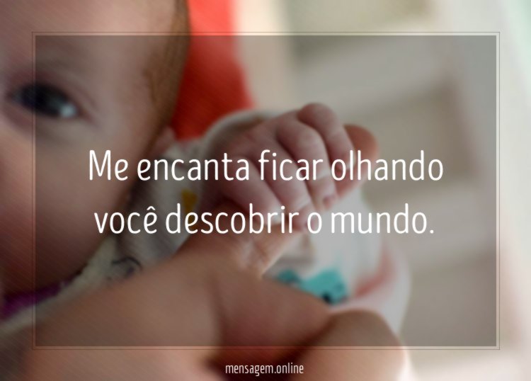 Me encanta ficar olhando você descobrir o mundo