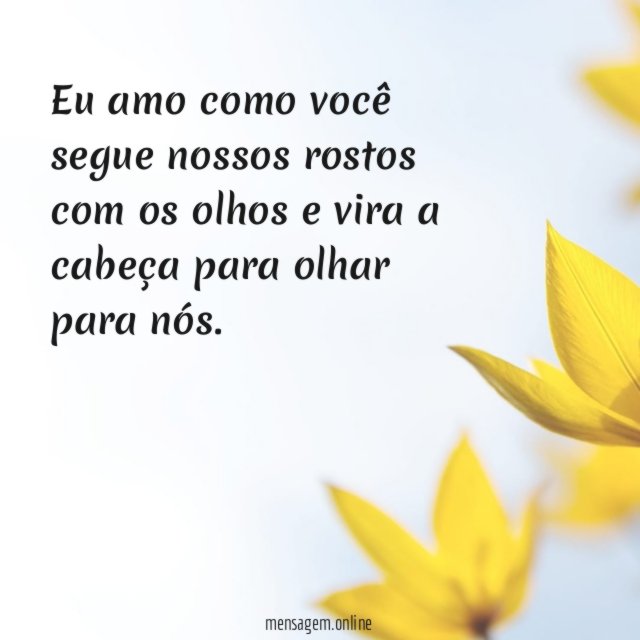 Eu amo como você segue nossos rostos com