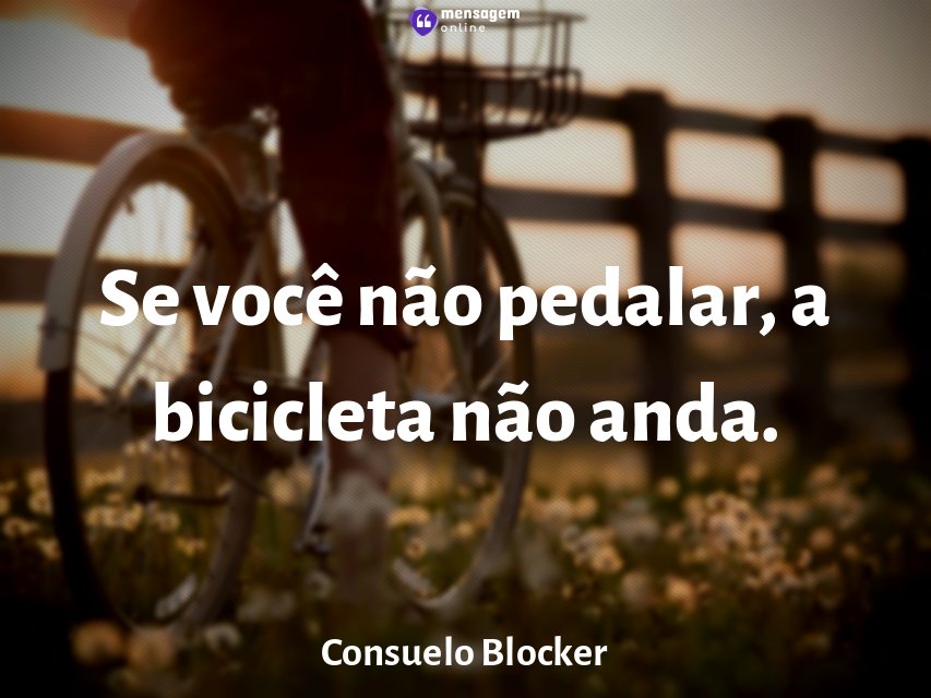 Se você não pedalar, a bicicleta não anda.