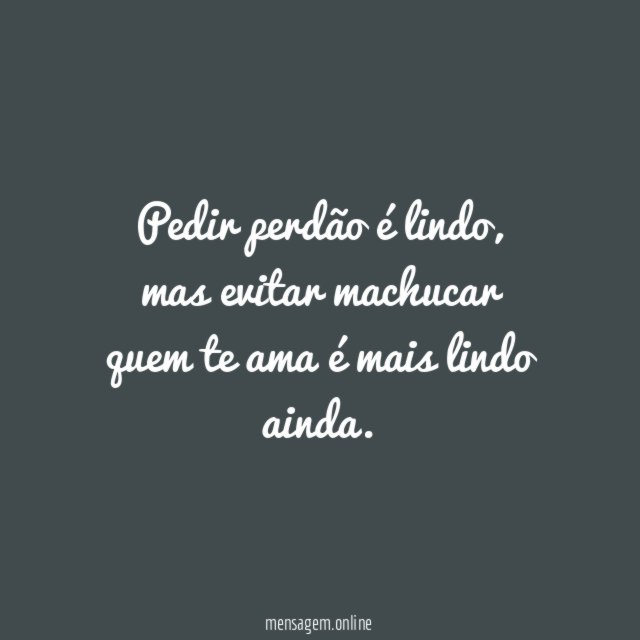 Pedir perdão é lindo, mas evitar machucar