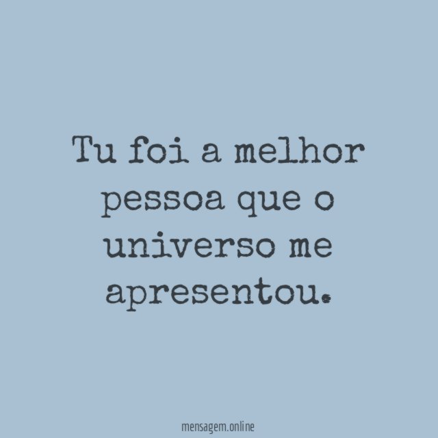 Tu foi a melhor pessoa que o universo