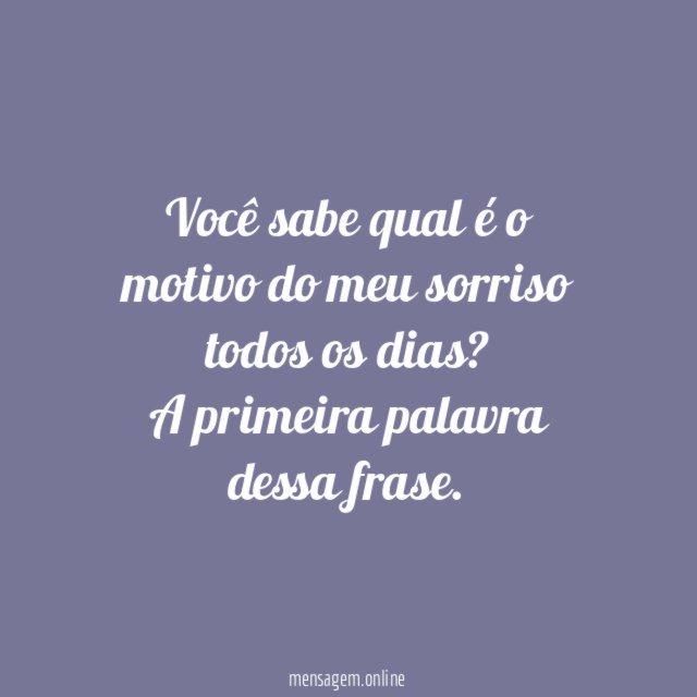 Você sabe qual é o motivo do meu sorriso