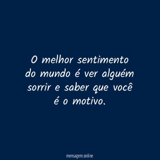 O melhor sentimento do mundo é ver alguém sorrir