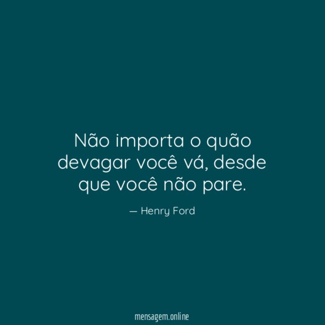 Não importa o quão devagar você vá