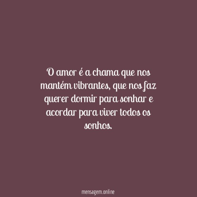 O amor é a chama que nos mantém vibrantes