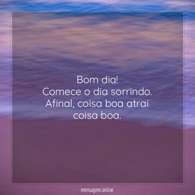 Bom dia! Comece o dia sorrindo