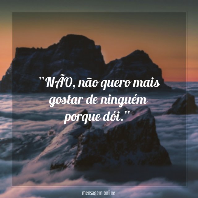 Não, não quero mais gostar de ninguém