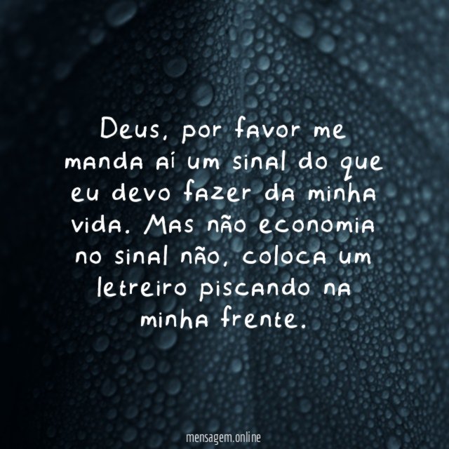 Deus, por favor me manda aí um sinal