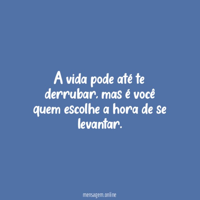 A vida pode até te derrubar