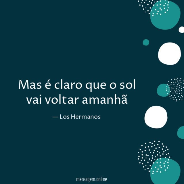 Mas é claro que o sol vai voltar amanhã