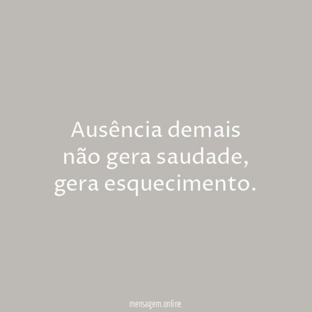 Ausência demais não gera saudade