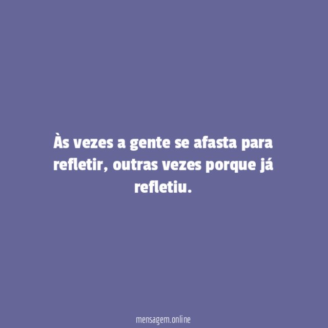 Às vezes a gente se afasta para refletir