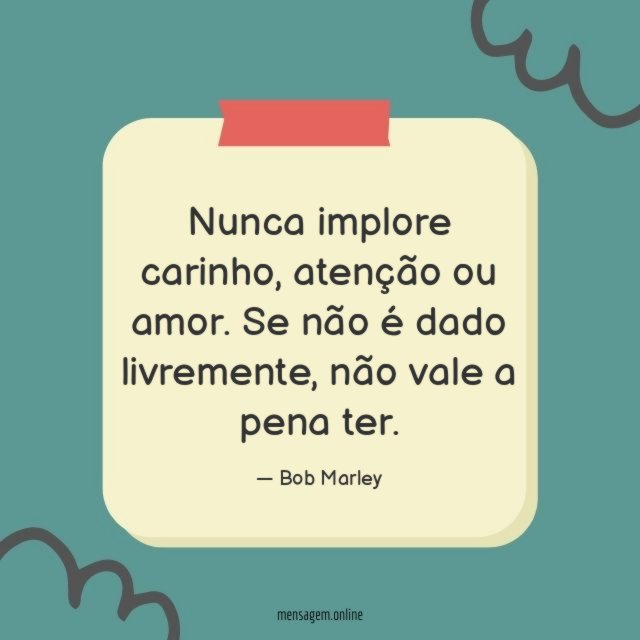 Nunca implore carinho, atenção ou amor
