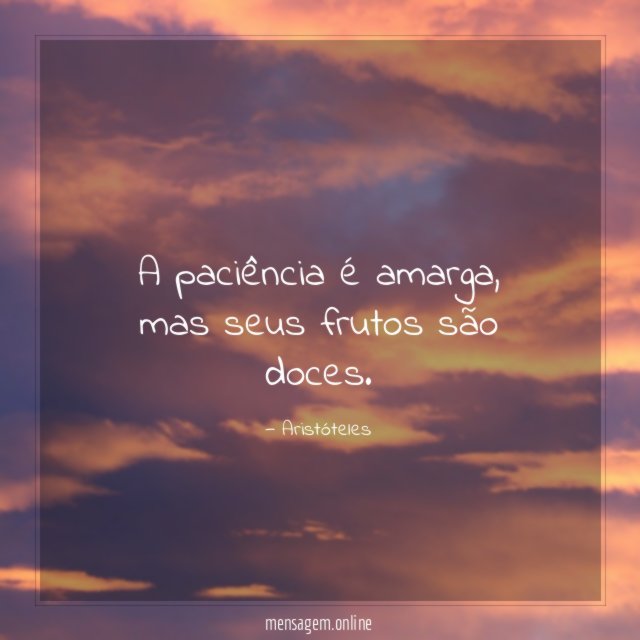 A paciência é amarga, mas seus frutos são doces