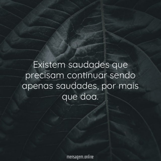 Existem saudades que precisam