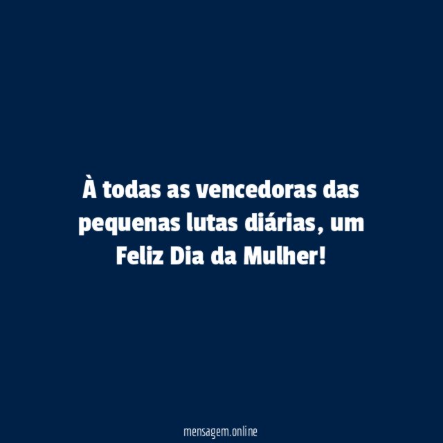 À todas as vencedoras das pequenas lutas diárias