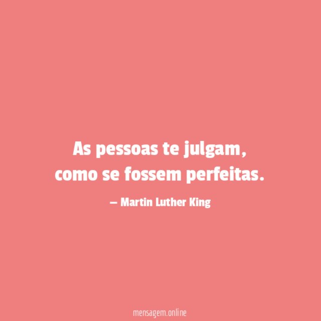 As pessoas te julgam, como se fossem perfeitas.
