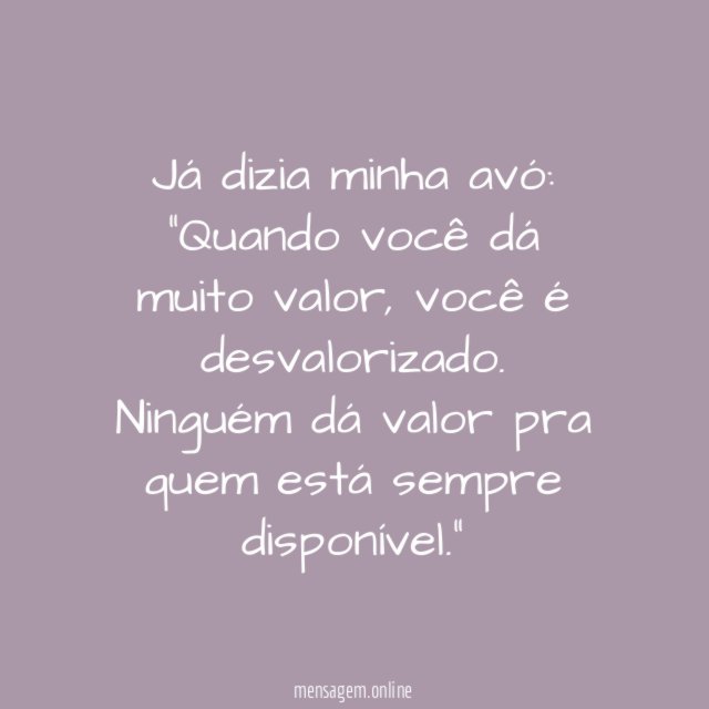 Já dizia minha avó: Quando você dá muito valor