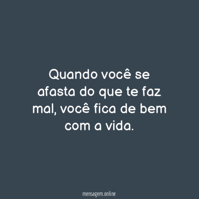 Quando você se afasta do que te faz mal