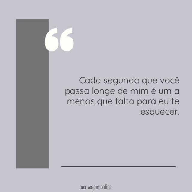 Cada segundo que você passa longe de mim