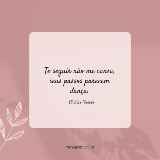 Te seguir não me cansa