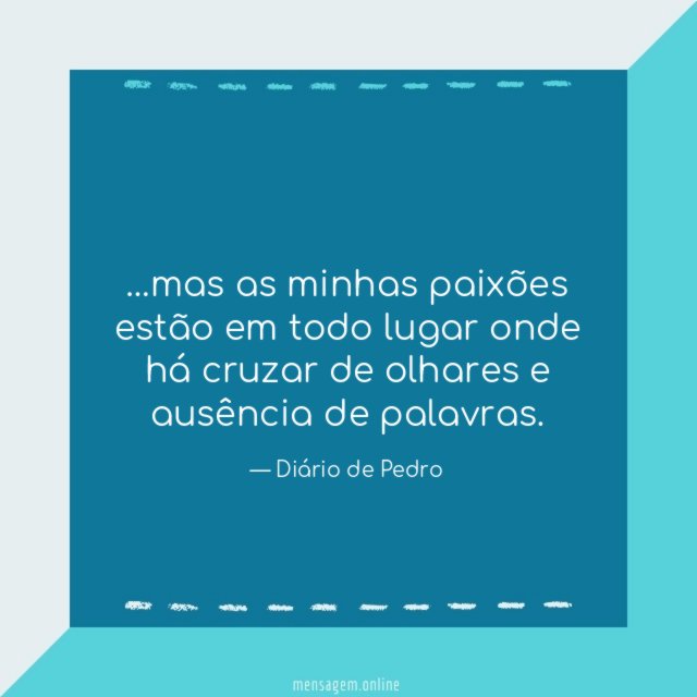 Mas as minhas paixões estão