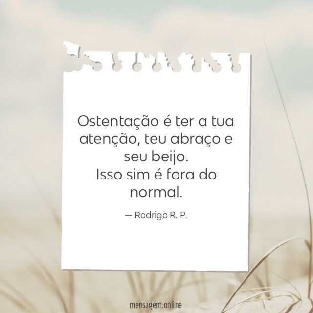 Ostentação é ter a tua atenção
