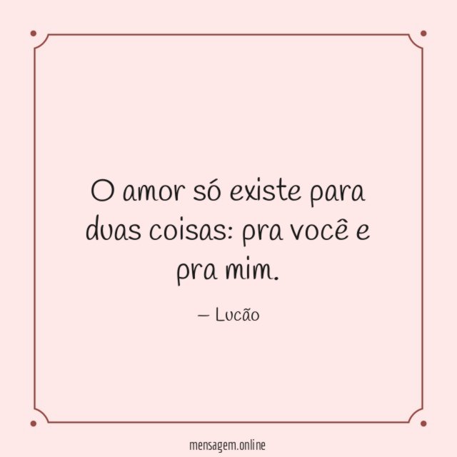 O amor só existe para duas coisas