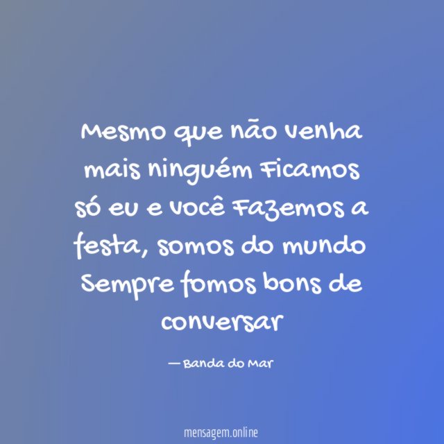 Mesmo que não venha mais ninguém Ficamos só eu