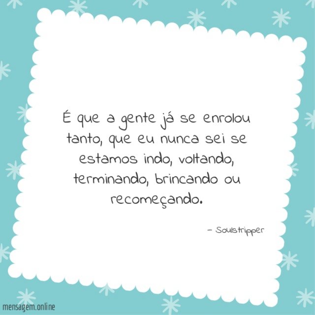 É que a gente já se enrolou tanto