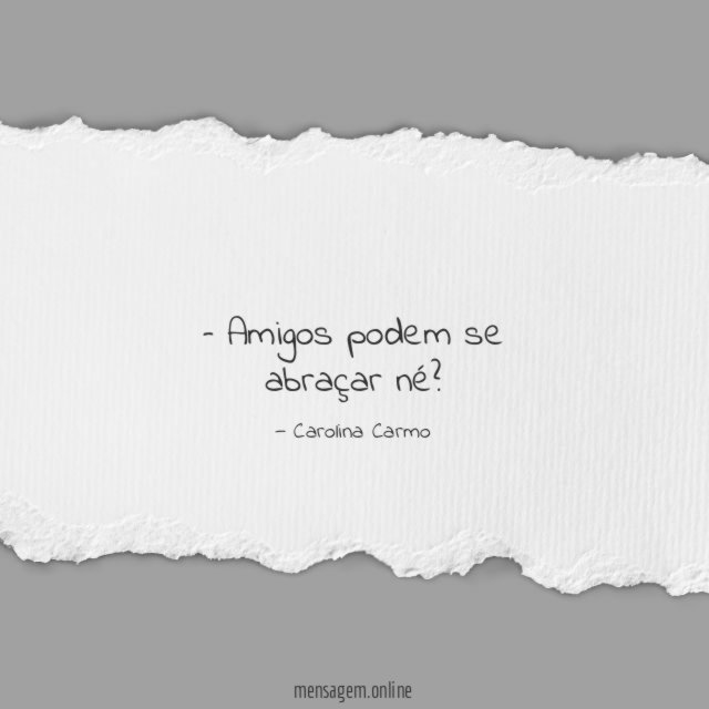 Amigos podem se abraçar né?