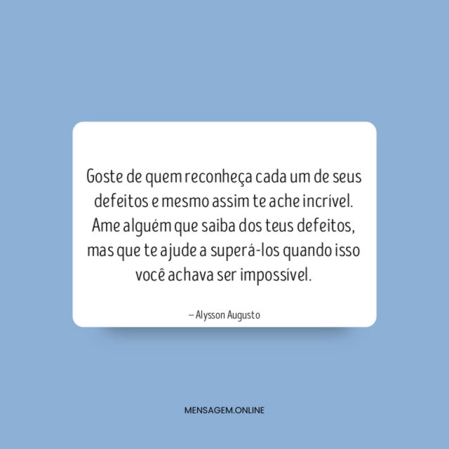 Goste de quem reconheça cada um de seus defeitos